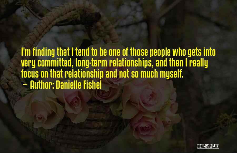 Danielle Fishel Quotes: I'm Finding That I Tend To Be One Of Those People Who Gets Into Very Committed, Long-term Relationships, And Then