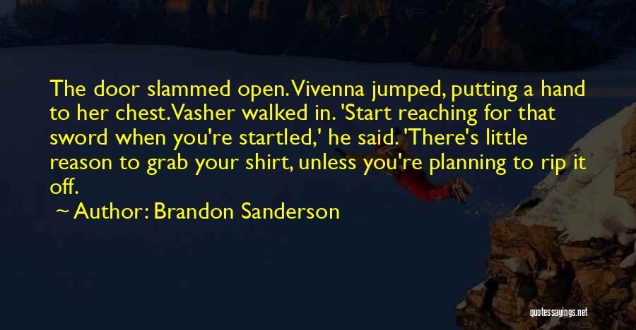 Brandon Sanderson Quotes: The Door Slammed Open. Vivenna Jumped, Putting A Hand To Her Chest.vasher Walked In. 'start Reaching For That Sword When