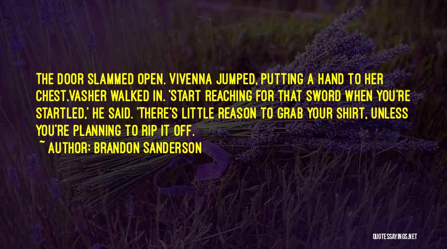 Brandon Sanderson Quotes: The Door Slammed Open. Vivenna Jumped, Putting A Hand To Her Chest.vasher Walked In. 'start Reaching For That Sword When