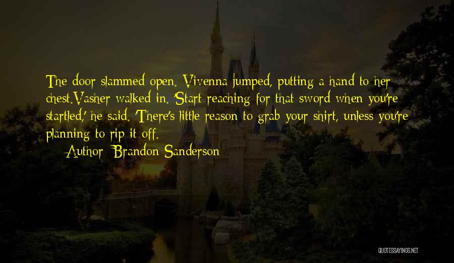 Brandon Sanderson Quotes: The Door Slammed Open. Vivenna Jumped, Putting A Hand To Her Chest.vasher Walked In. 'start Reaching For That Sword When