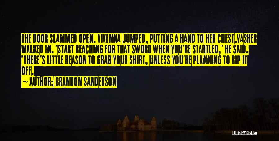 Brandon Sanderson Quotes: The Door Slammed Open. Vivenna Jumped, Putting A Hand To Her Chest.vasher Walked In. 'start Reaching For That Sword When