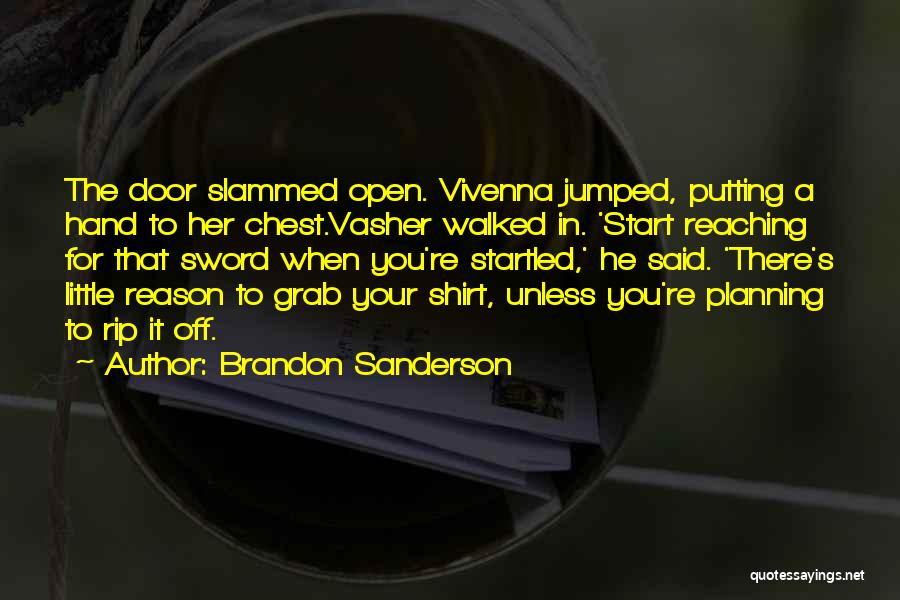 Brandon Sanderson Quotes: The Door Slammed Open. Vivenna Jumped, Putting A Hand To Her Chest.vasher Walked In. 'start Reaching For That Sword When