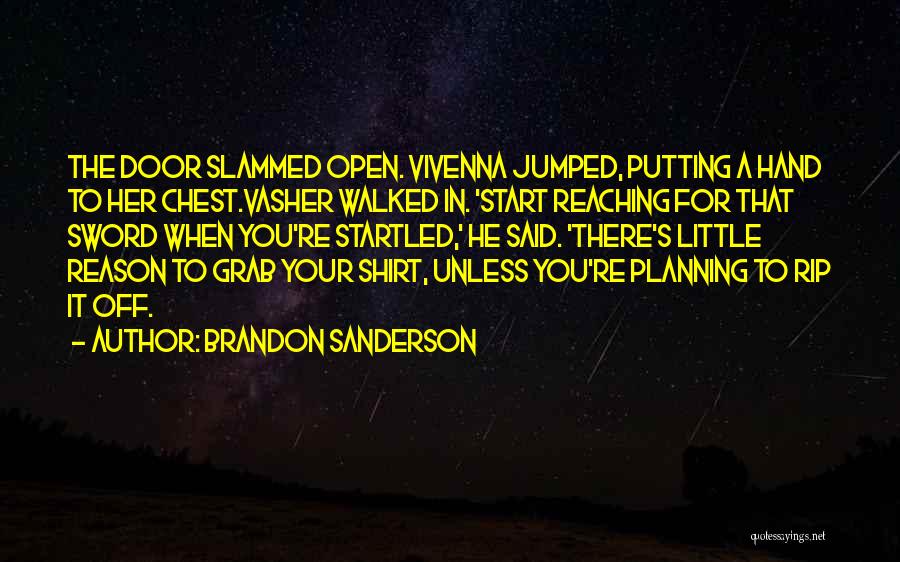 Brandon Sanderson Quotes: The Door Slammed Open. Vivenna Jumped, Putting A Hand To Her Chest.vasher Walked In. 'start Reaching For That Sword When