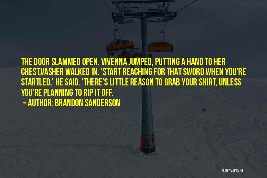 Brandon Sanderson Quotes: The Door Slammed Open. Vivenna Jumped, Putting A Hand To Her Chest.vasher Walked In. 'start Reaching For That Sword When