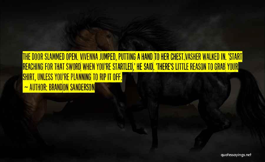 Brandon Sanderson Quotes: The Door Slammed Open. Vivenna Jumped, Putting A Hand To Her Chest.vasher Walked In. 'start Reaching For That Sword When