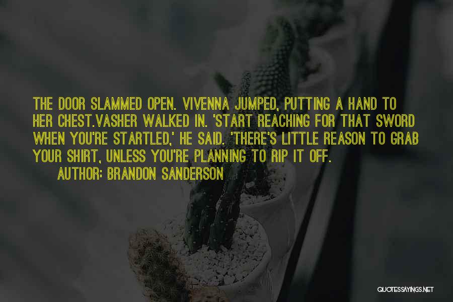 Brandon Sanderson Quotes: The Door Slammed Open. Vivenna Jumped, Putting A Hand To Her Chest.vasher Walked In. 'start Reaching For That Sword When