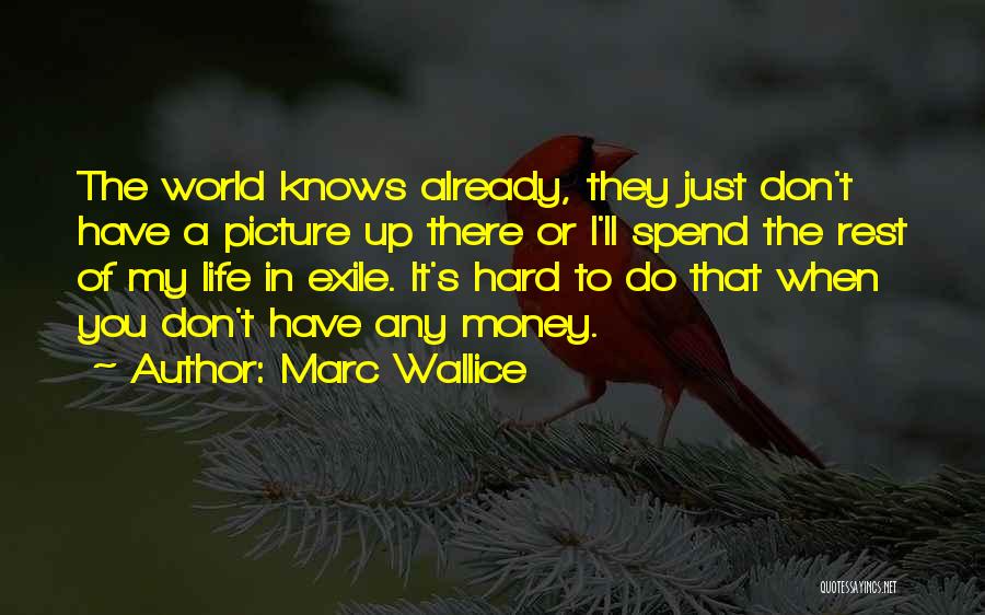Marc Wallice Quotes: The World Knows Already, They Just Don't Have A Picture Up There Or I'll Spend The Rest Of My Life