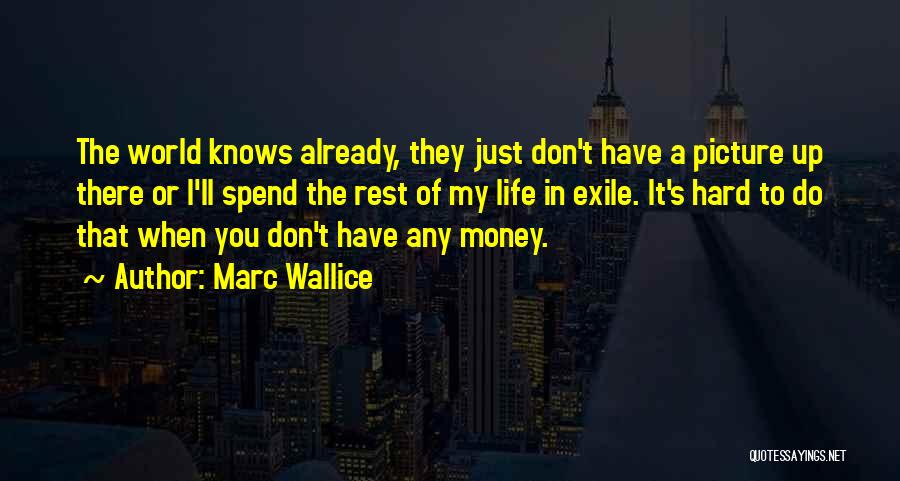 Marc Wallice Quotes: The World Knows Already, They Just Don't Have A Picture Up There Or I'll Spend The Rest Of My Life