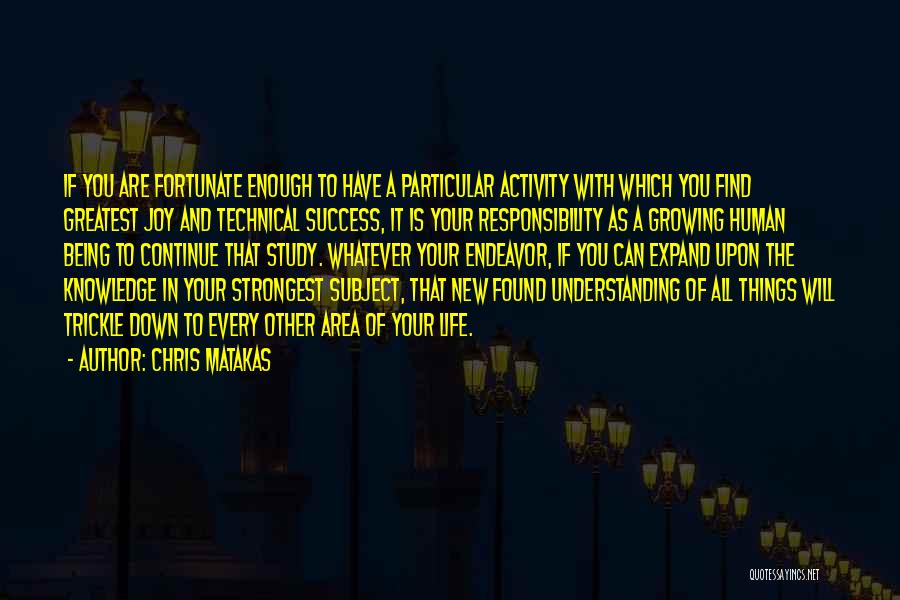 Chris Matakas Quotes: If You Are Fortunate Enough To Have A Particular Activity With Which You Find Greatest Joy And Technical Success, It