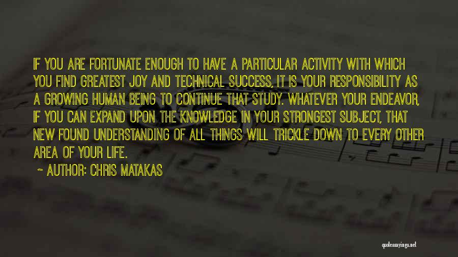 Chris Matakas Quotes: If You Are Fortunate Enough To Have A Particular Activity With Which You Find Greatest Joy And Technical Success, It