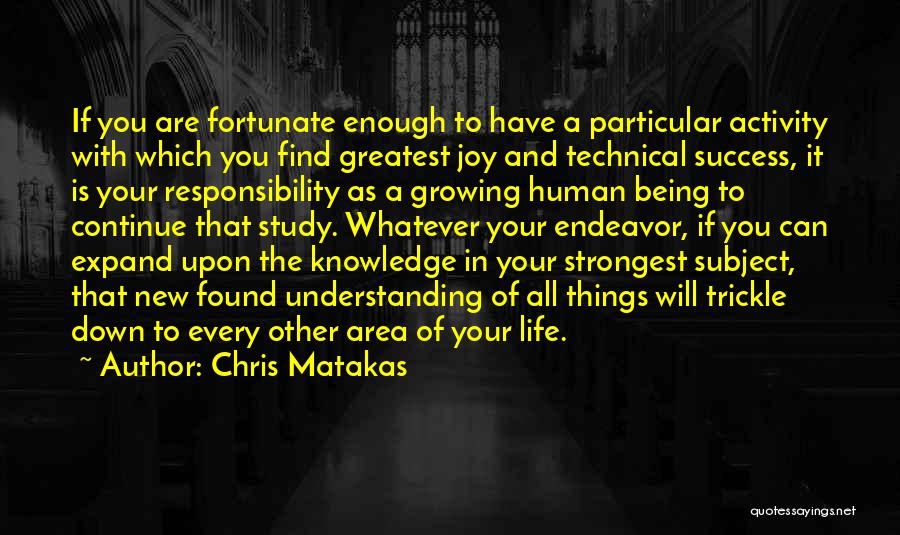 Chris Matakas Quotes: If You Are Fortunate Enough To Have A Particular Activity With Which You Find Greatest Joy And Technical Success, It