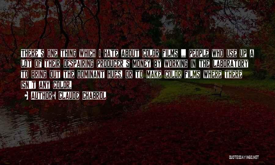 Claude Chabrol Quotes: There's One Thing Which I Hate About Color Films ... People Who Use Up A Lot Of Their Despairing Producer's