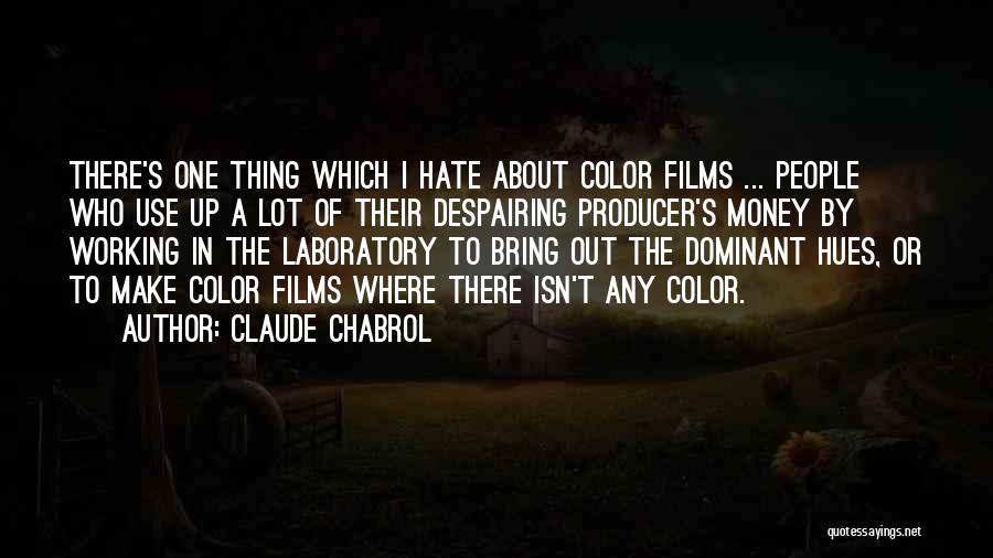 Claude Chabrol Quotes: There's One Thing Which I Hate About Color Films ... People Who Use Up A Lot Of Their Despairing Producer's
