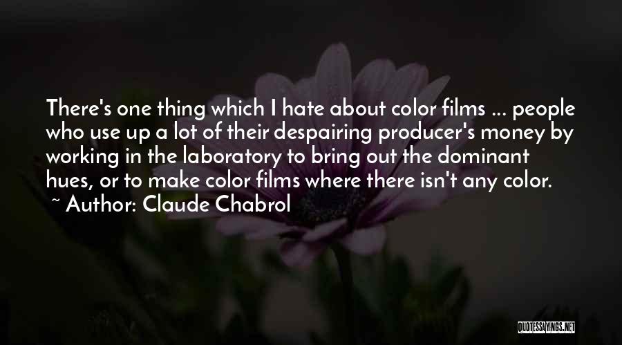 Claude Chabrol Quotes: There's One Thing Which I Hate About Color Films ... People Who Use Up A Lot Of Their Despairing Producer's