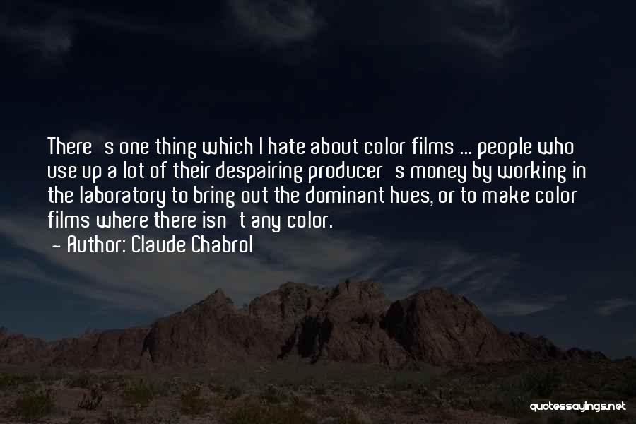 Claude Chabrol Quotes: There's One Thing Which I Hate About Color Films ... People Who Use Up A Lot Of Their Despairing Producer's