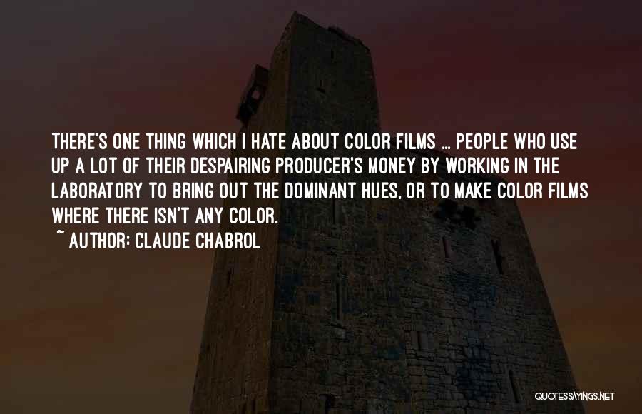 Claude Chabrol Quotes: There's One Thing Which I Hate About Color Films ... People Who Use Up A Lot Of Their Despairing Producer's