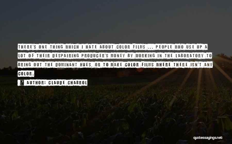 Claude Chabrol Quotes: There's One Thing Which I Hate About Color Films ... People Who Use Up A Lot Of Their Despairing Producer's