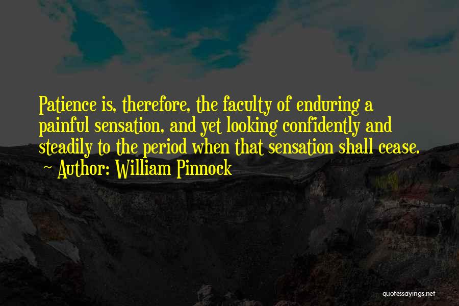 William Pinnock Quotes: Patience Is, Therefore, The Faculty Of Enduring A Painful Sensation, And Yet Looking Confidently And Steadily To The Period When