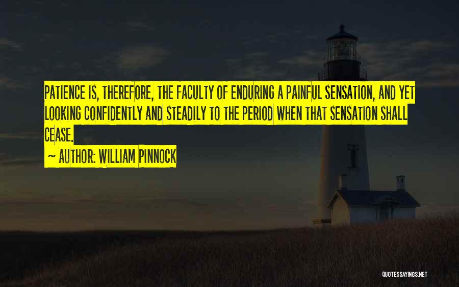 William Pinnock Quotes: Patience Is, Therefore, The Faculty Of Enduring A Painful Sensation, And Yet Looking Confidently And Steadily To The Period When