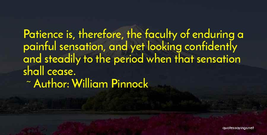 William Pinnock Quotes: Patience Is, Therefore, The Faculty Of Enduring A Painful Sensation, And Yet Looking Confidently And Steadily To The Period When