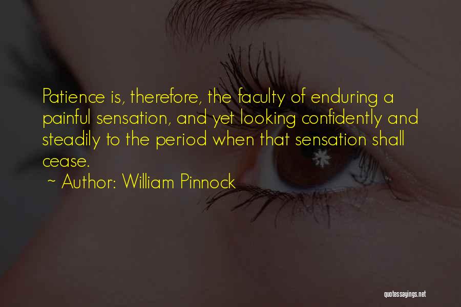 William Pinnock Quotes: Patience Is, Therefore, The Faculty Of Enduring A Painful Sensation, And Yet Looking Confidently And Steadily To The Period When