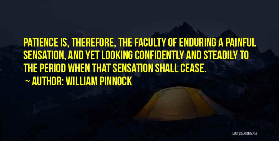 William Pinnock Quotes: Patience Is, Therefore, The Faculty Of Enduring A Painful Sensation, And Yet Looking Confidently And Steadily To The Period When