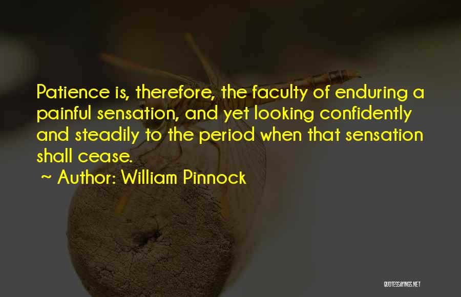 William Pinnock Quotes: Patience Is, Therefore, The Faculty Of Enduring A Painful Sensation, And Yet Looking Confidently And Steadily To The Period When
