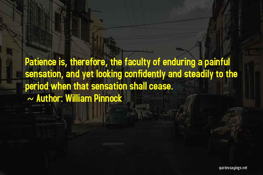 William Pinnock Quotes: Patience Is, Therefore, The Faculty Of Enduring A Painful Sensation, And Yet Looking Confidently And Steadily To The Period When