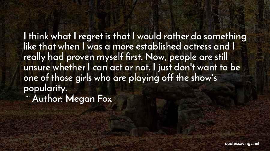 Megan Fox Quotes: I Think What I Regret Is That I Would Rather Do Something Like That When I Was A More Established