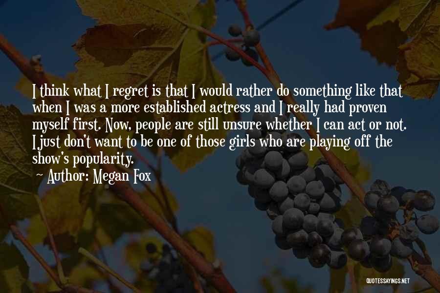 Megan Fox Quotes: I Think What I Regret Is That I Would Rather Do Something Like That When I Was A More Established