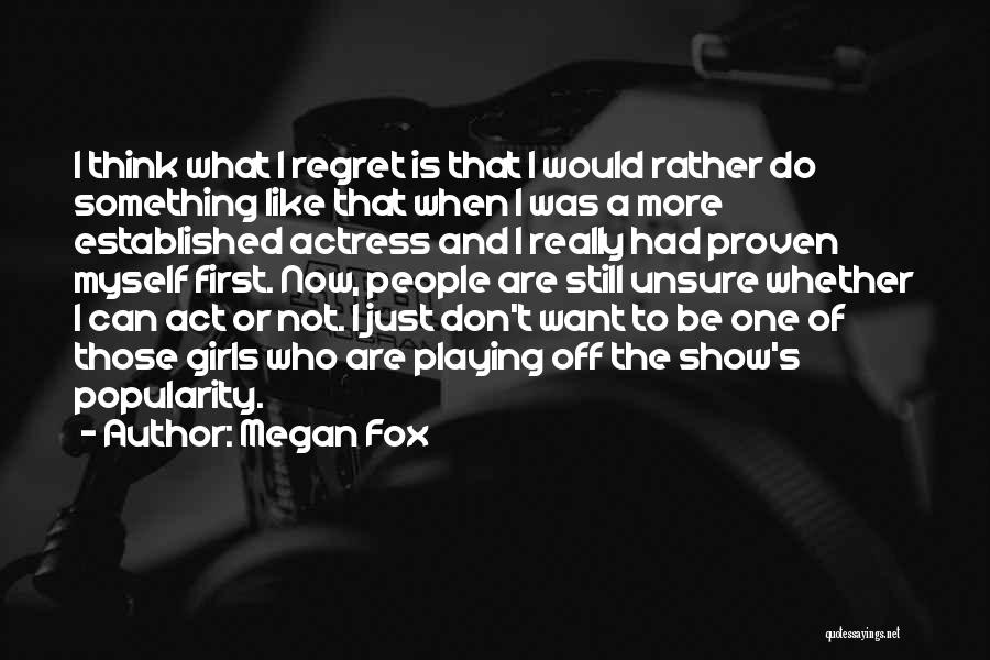 Megan Fox Quotes: I Think What I Regret Is That I Would Rather Do Something Like That When I Was A More Established