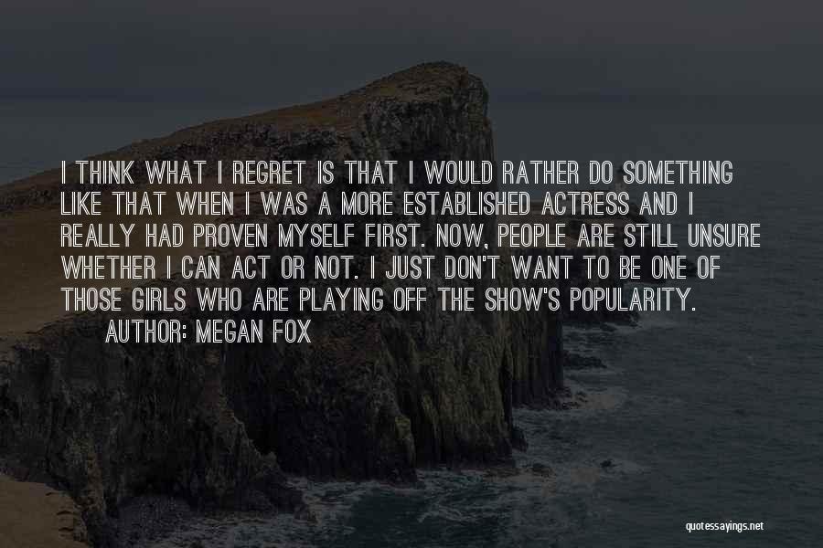 Megan Fox Quotes: I Think What I Regret Is That I Would Rather Do Something Like That When I Was A More Established