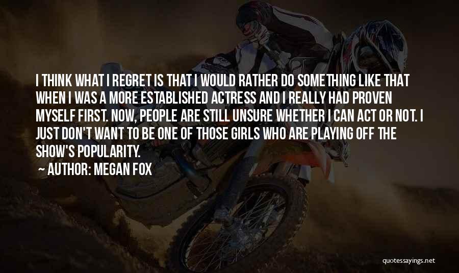 Megan Fox Quotes: I Think What I Regret Is That I Would Rather Do Something Like That When I Was A More Established