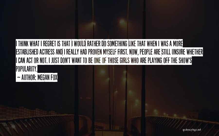 Megan Fox Quotes: I Think What I Regret Is That I Would Rather Do Something Like That When I Was A More Established