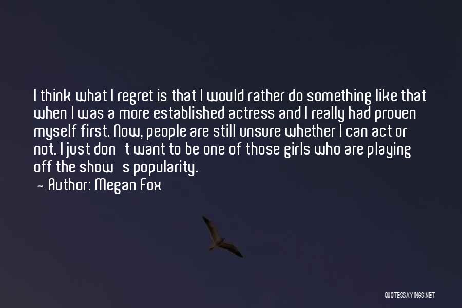 Megan Fox Quotes: I Think What I Regret Is That I Would Rather Do Something Like That When I Was A More Established