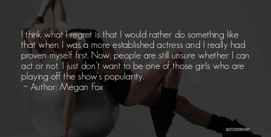 Megan Fox Quotes: I Think What I Regret Is That I Would Rather Do Something Like That When I Was A More Established