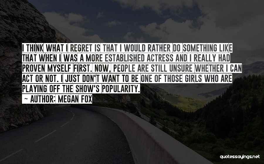 Megan Fox Quotes: I Think What I Regret Is That I Would Rather Do Something Like That When I Was A More Established