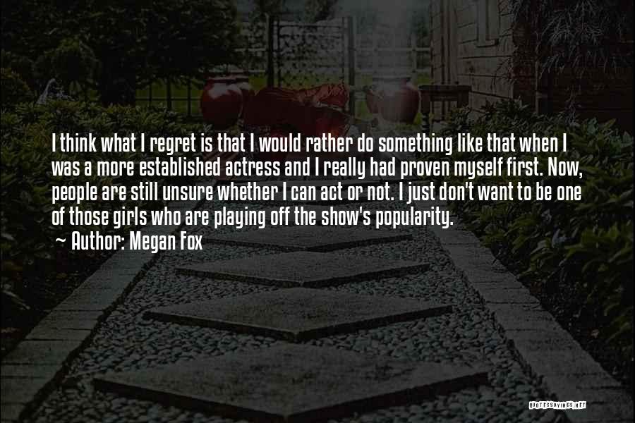 Megan Fox Quotes: I Think What I Regret Is That I Would Rather Do Something Like That When I Was A More Established