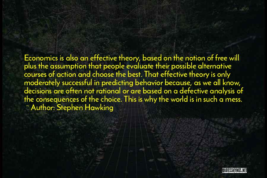 Stephen Hawking Quotes: Economics Is Also An Effective Theory, Based On The Notion Of Free Will Plus The Assumption That People Evaluate Their