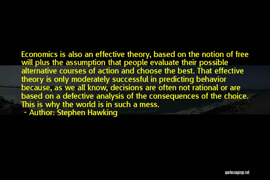 Stephen Hawking Quotes: Economics Is Also An Effective Theory, Based On The Notion Of Free Will Plus The Assumption That People Evaluate Their
