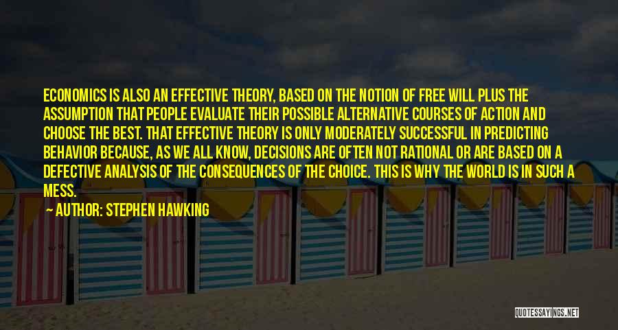 Stephen Hawking Quotes: Economics Is Also An Effective Theory, Based On The Notion Of Free Will Plus The Assumption That People Evaluate Their