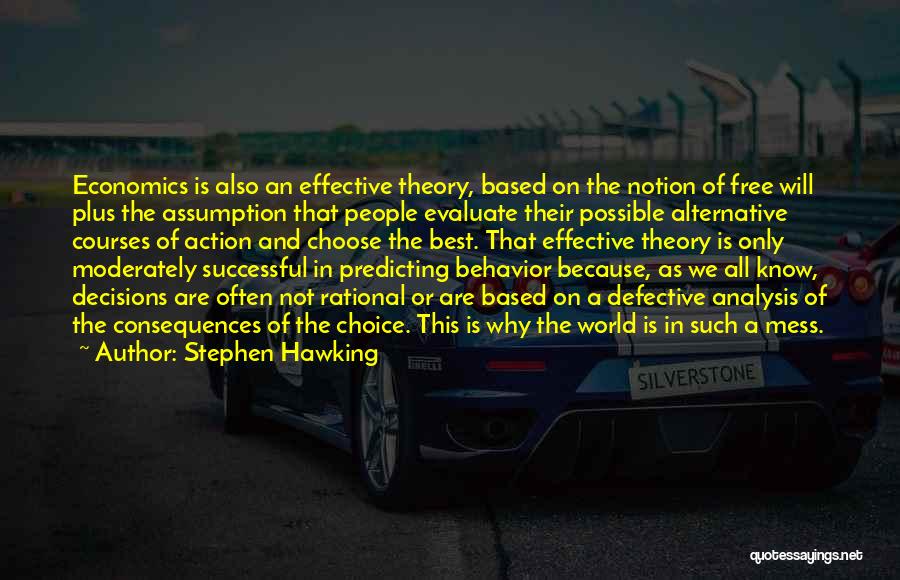 Stephen Hawking Quotes: Economics Is Also An Effective Theory, Based On The Notion Of Free Will Plus The Assumption That People Evaluate Their