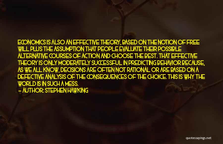 Stephen Hawking Quotes: Economics Is Also An Effective Theory, Based On The Notion Of Free Will Plus The Assumption That People Evaluate Their