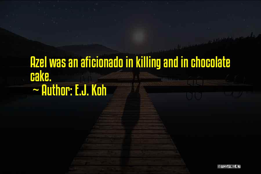 E.J. Koh Quotes: Azel Was An Aficionado In Killing And In Chocolate Cake.