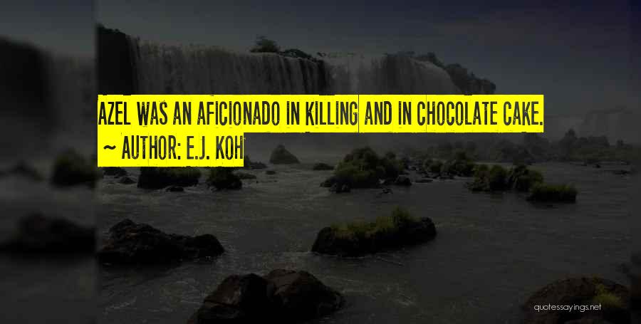 E.J. Koh Quotes: Azel Was An Aficionado In Killing And In Chocolate Cake.