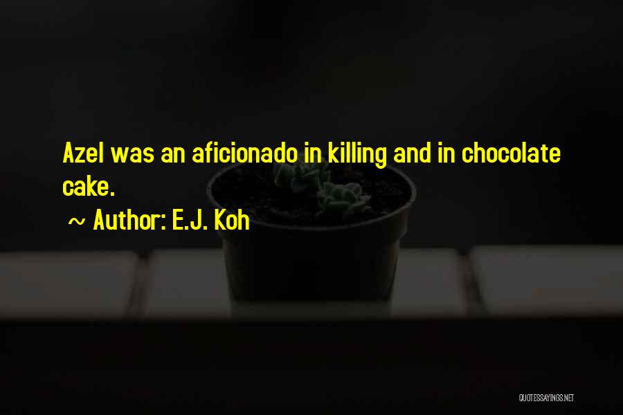 E.J. Koh Quotes: Azel Was An Aficionado In Killing And In Chocolate Cake.