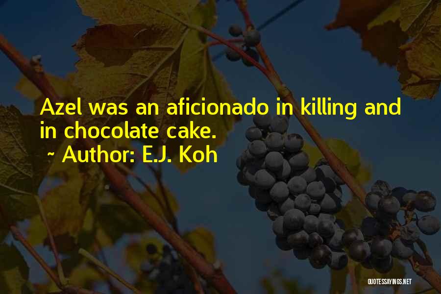 E.J. Koh Quotes: Azel Was An Aficionado In Killing And In Chocolate Cake.