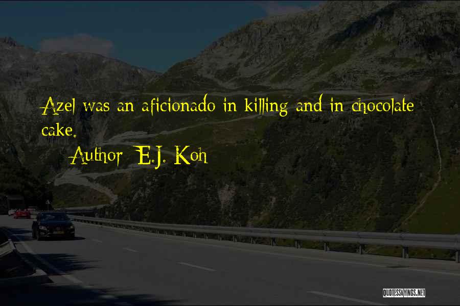 E.J. Koh Quotes: Azel Was An Aficionado In Killing And In Chocolate Cake.