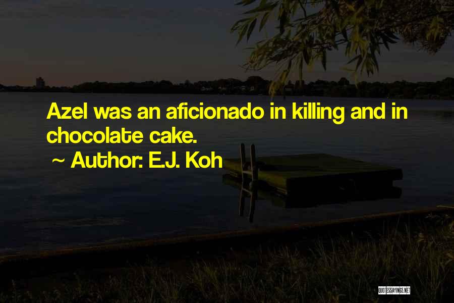 E.J. Koh Quotes: Azel Was An Aficionado In Killing And In Chocolate Cake.