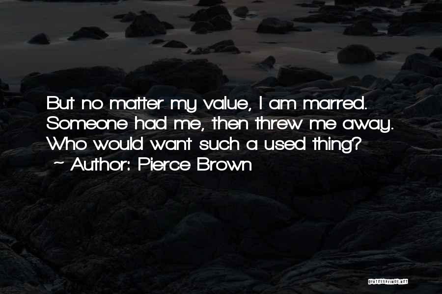 Pierce Brown Quotes: But No Matter My Value, I Am Marred. Someone Had Me, Then Threw Me Away. Who Would Want Such A